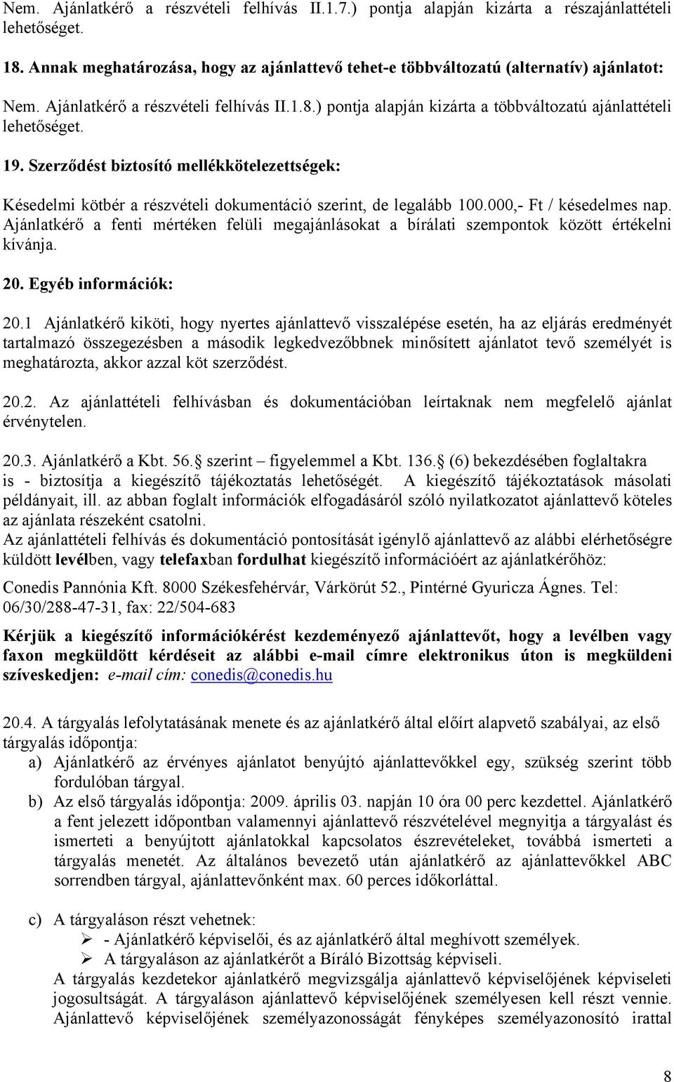 Szerződést biztosító mellékkötelezettségek: Késedelmi kötbér a részvételi dokumentáció szerint, de legalább 100.000,- Ft / késedelmes nap.