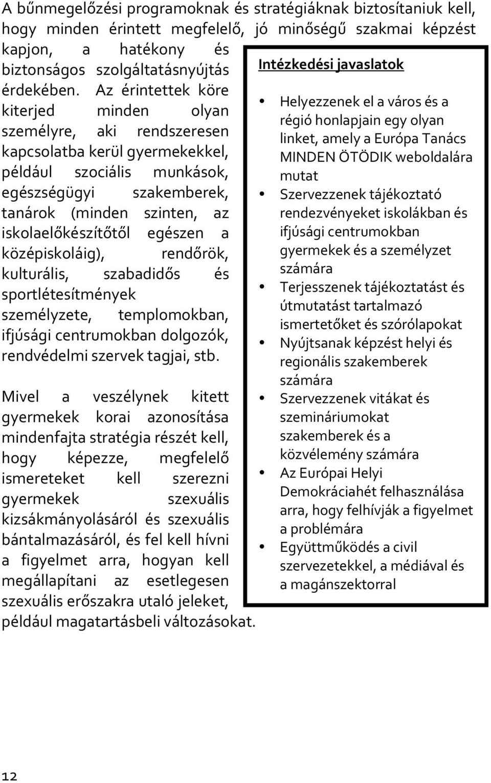 Az érintettek köre kiterjed minden olyan személyre, aki rendszeresen kapcsolatba kerül gyermekekkel, például szociális munkások, egészségügyi szakemberek, tanárok (minden szinten, az