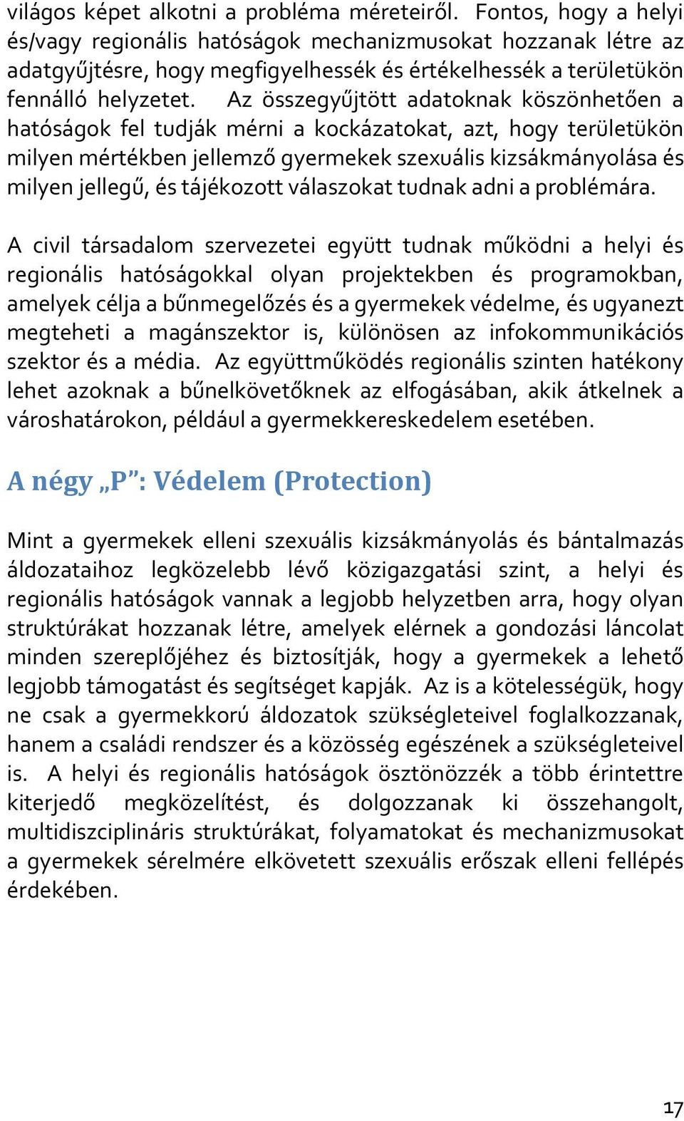 Az összegyűjtött adatoknak köszönhetően a hatóságok fel tudják mérni a kockázatokat, azt, hogy területükön milyen mértékben jellemző gyermekek szexuális kizsákmányolása és milyen jellegű, és