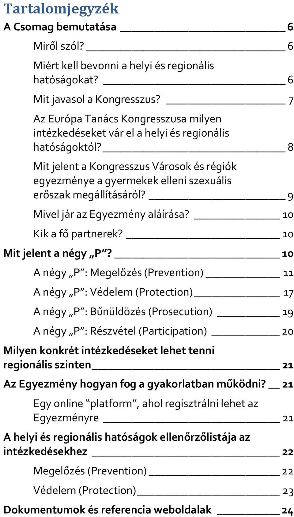 8 Mit jelent a Kongresszus Városok és régiók egyezménye a gyermekek elleni szexuális erőszak megállításáról? 9 Mivel jár az Egyezmény aláírása? 10 Kik a fő partnerek? 10 Mit jelent a négy P?