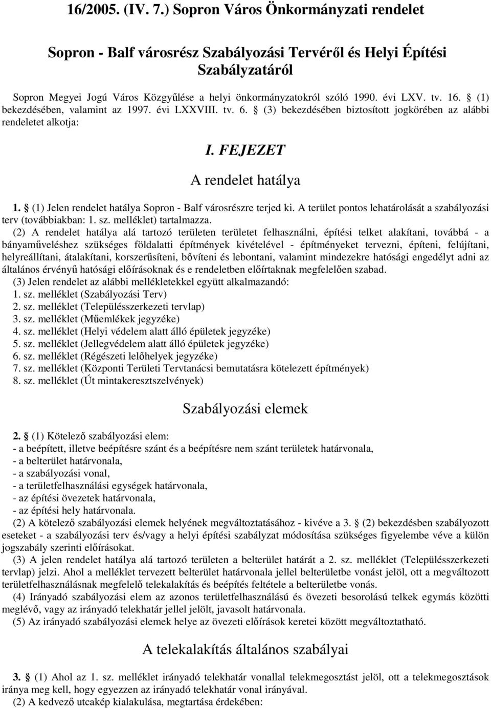 tv. 16. (1) bekezdésében, valamint az 1997. évi LXXVIII. tv. 6. (3) bekezdésében biztosított jogkörében az alábbi rendeletet alkotja: I. FEJEZET A rendelet hatálya 1.