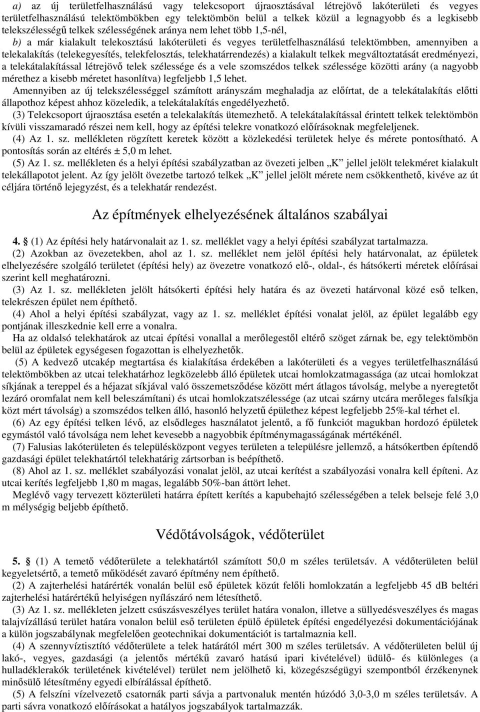 telekhatárrendezés) a kialakult telkek megváltoztatását eredményezi, a telekátalakítással létrejövı telek szélessége és a vele szomszédos telkek szélessége közötti arány (a nagyobb mérethez a kisebb