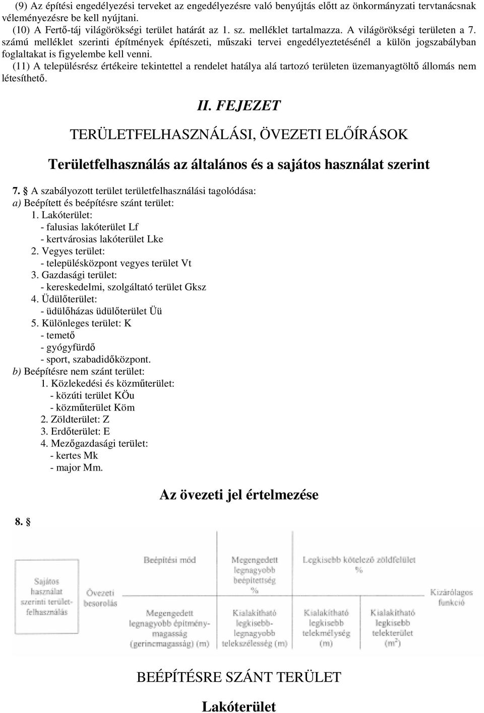 (11) A településrész értékeire tekintettel a rendelet hatálya alá tartozó területen üzemanyagtöltı állomás nem létesíthetı. II.