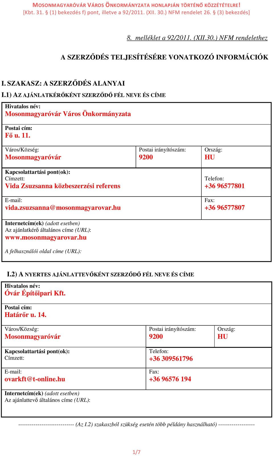 Város/Község: Mosonmagyaróvár Kapcsolattartási pont(ok): Címzett: Vida Zsuzsanna közbeszerzési referens E-mail: vida.zsuzsanna@mosonmagyarovar.