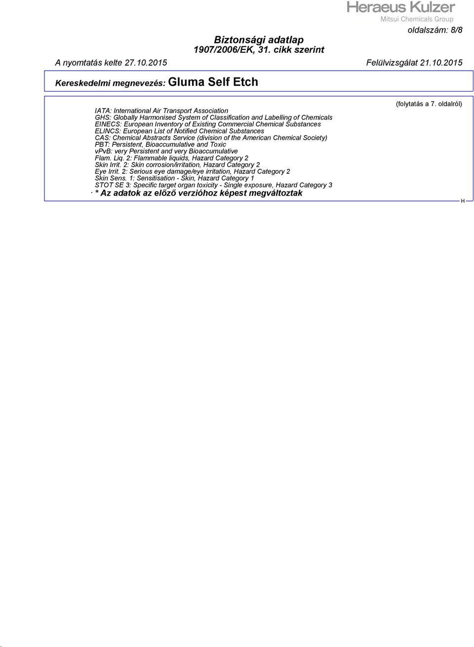 Persistent and very Bioaccumulative Flam. Liq. 2: Flammable liquids, azard Category 2 Skin Irrit. 2: Skin corrosion/irritation, azard Category 2 Eye Irrit.