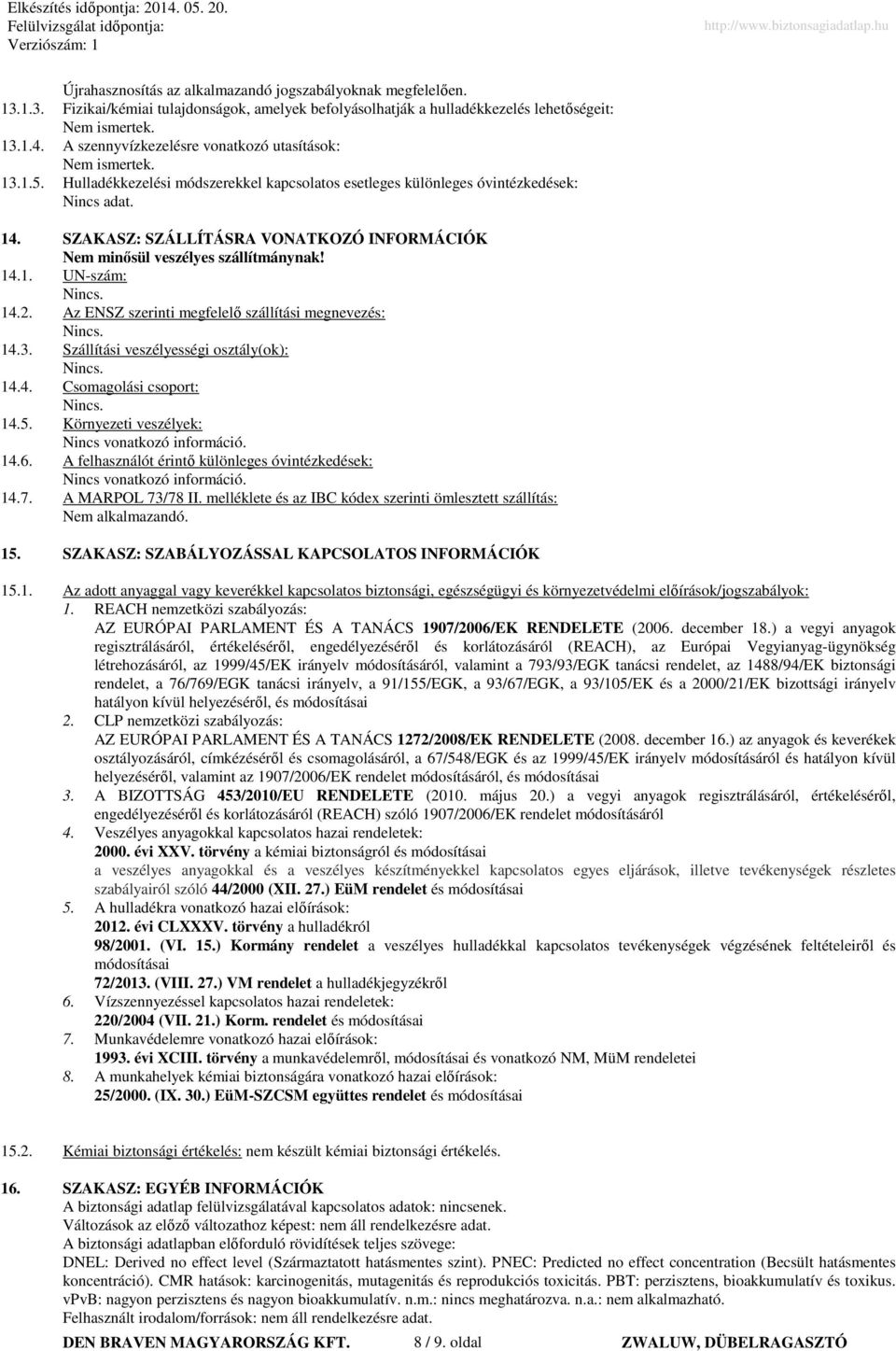 SZAKASZ: SZÁLLÍTÁSRA VONATKOZÓ INFORMÁCIÓK Nem minősül veszélyes szállítmánynak! 14.1. UN-szám: Nincs. 14.2. Az ENSZ szerinti megfelelő szállítási megnevezés: Nincs. 14.3.