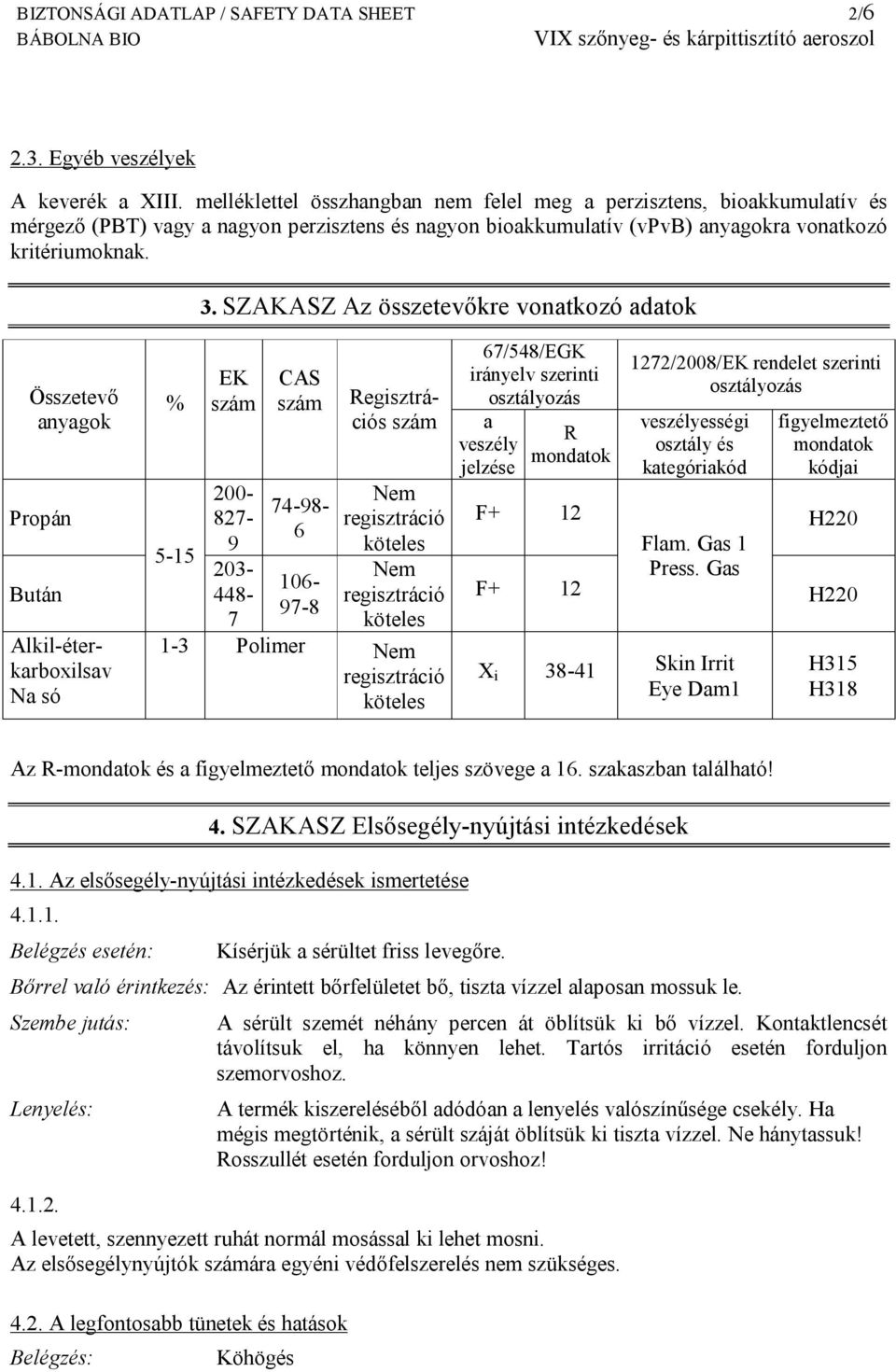 SZAKASZ Az összetevőkre vonatkozó adatok Összetevő anyagok Propán Bután Alkil-éterkarboxilsav Na só % 5-15 EK szám CAS szám 200-827- 9 203-448- 74-98- 6 106-97-8 Regisztrációs szám Nem regisztráció