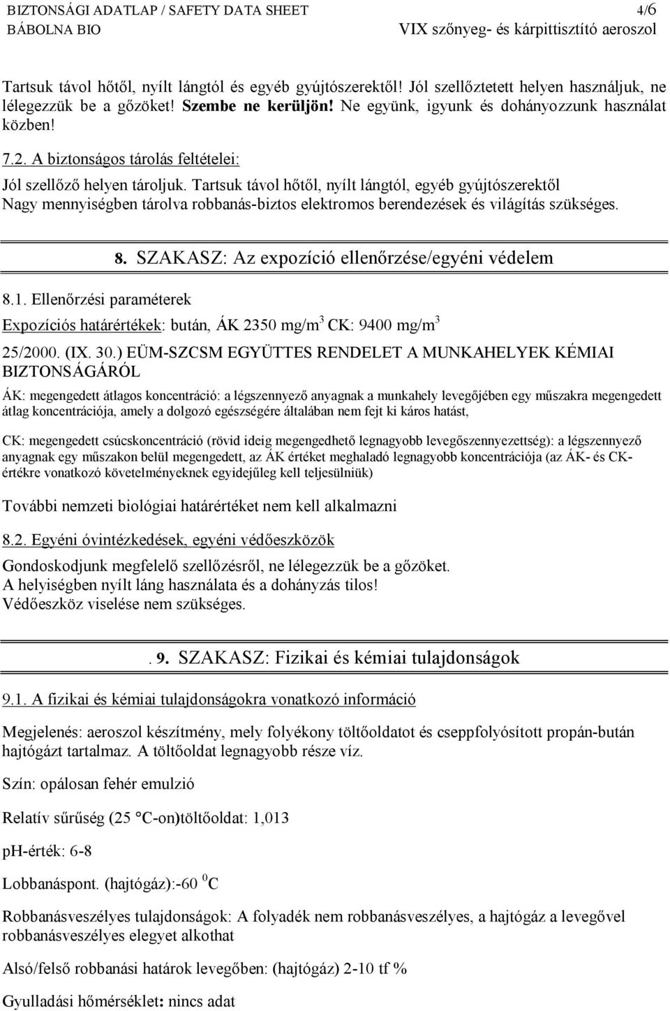 Tartsuk távol hőtől, nyílt lángtól, egyéb gyújtószerektől Nagy mennyiségben tárolva robbanás-biztos elektromos berendezések és világítás szükséges. 8.1. Ellenőrzési paraméterek 8.