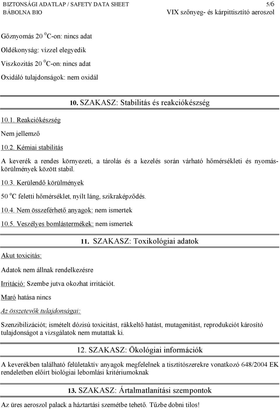SZAKASZ: Stabilitás és reakciókészség A keverék a rendes környezeti, a tárolás és a kezelés során várható hőmérsékleti és nyomáskörülmények között stabil. 10.3.