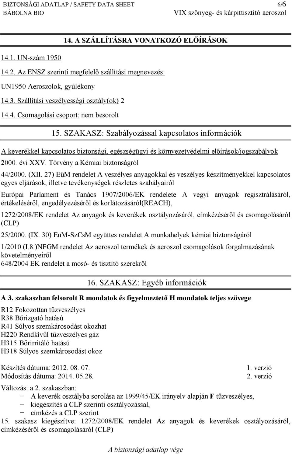 SZAKASZ: Szabályozással kapcsolatos információk A keverékkel kapcsolatos biztonsági, egészségügyi és környezetvédelmi előírások/jogszabályok 2000. évi XXV. Törvény a Kémiai biztonságról 44/2000. (XII.