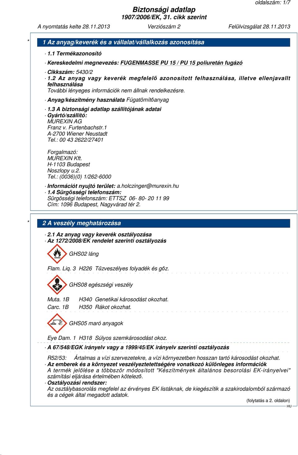 3 A biztonsági adatlap szállítójának adatai Gyártó/szállító: MUREXIN AG Franz v. Furtenbachstr.1 A-2700 Wiener Neustadt Tel.: 00 43 2622/27401 Forgalmazó: MUREXIN Kft. H-1103 Budapest Noszlopy u.2. Tel.: (0036)(0) 1/262-6000 Információt nyujtó terület: a.