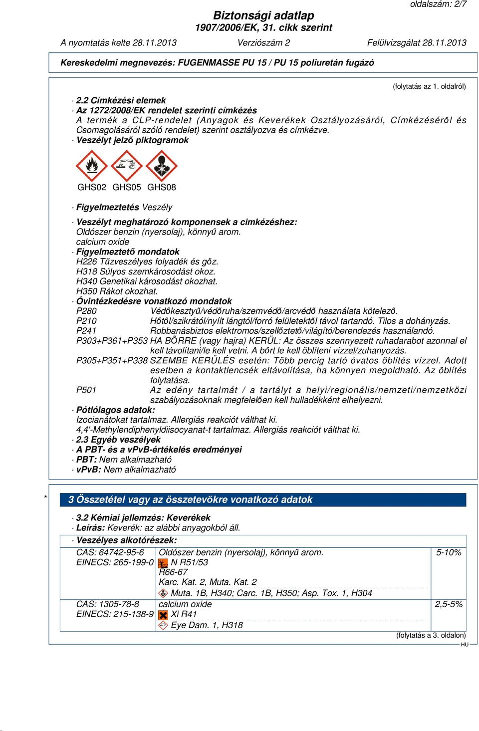 címkézve. Veszélyt jelző piktogramok GHS02 GHS05 GHS08 Figyelmeztetés Veszély Veszélyt meghatározó komponensek a cimkézéshez: Oldószer benzin (nyersolaj), könnyű arom.