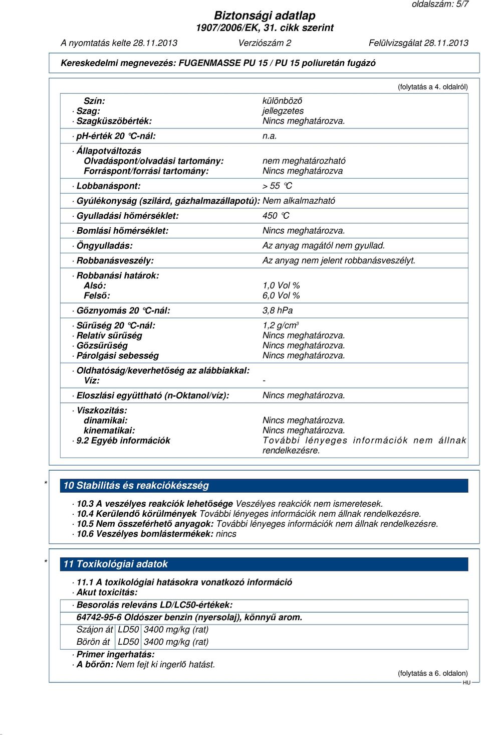 Öngyulladás: Az anyag magától nem gyullad. Robbanásveszély: Az anyag nem jelent robbanásveszélyt.