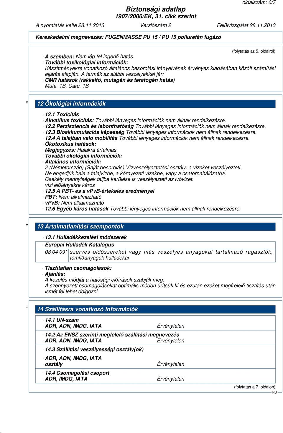 A termék az alábbi veszélyekkel jár: CMR hatások (rákkeltő, mutagén és teratogén hatás) Muta. 1B, Carc. 1B * 12 Ökológiai információk 12.