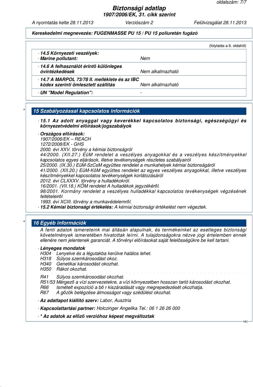 1 Az adott anyaggal vagy keverékkel kapcsolatos biztonsági, egészségügyi és környezetvédelmi előírások/jogszabályok Országos előírások: 1907/2006/EK REACH 1272/2008/EK - GHS 2000. évi XXV.