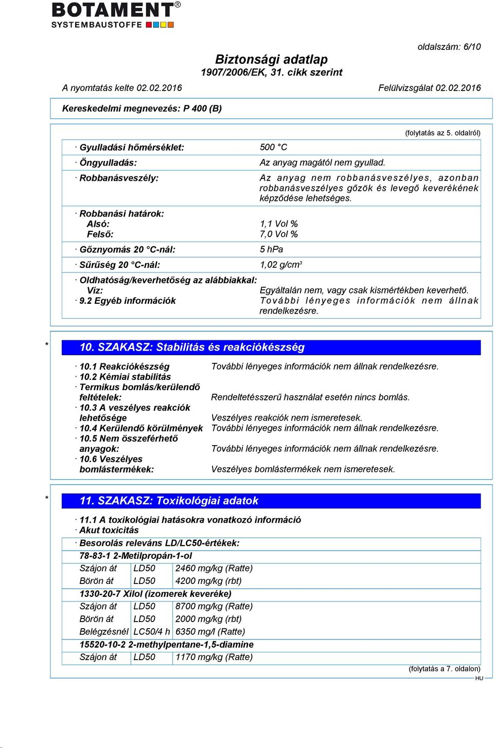 Robbanási határok: Alsó: 1,1 Vol % Felső: 7,0 Vol % Gőznyomás 20 C-nál: 5 hpa Sűrűség 20 C-nál: 1,02 g/cm 3 Oldhatóság/keverhetőség az alábbiakkal: Víz: Egyáltalán nem, vagy csak kismértékben