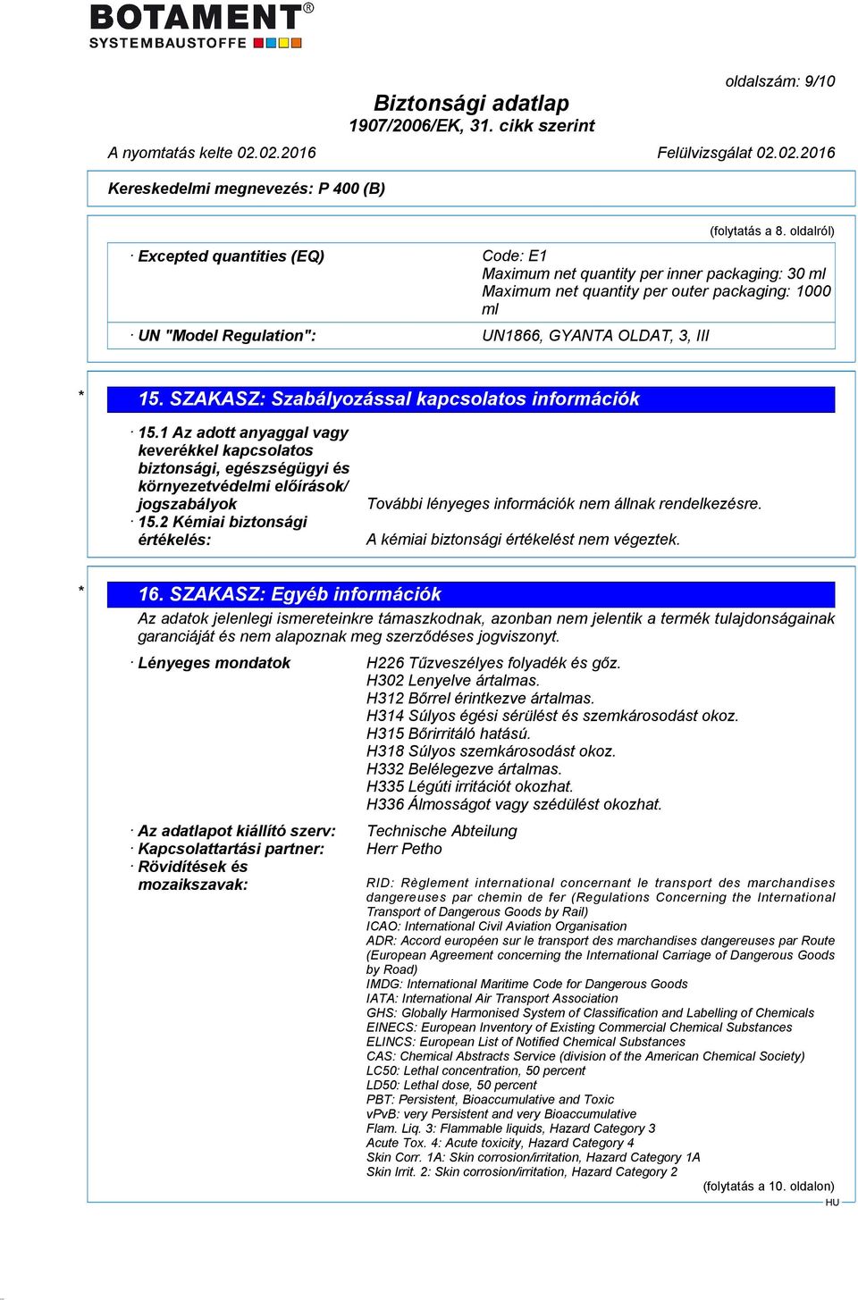 SZAKASZ: Szabályozással kapcsolatos információk 15.1 Az adott anyaggal vagy keverékkel kapcsolatos biztonsági, egészségügyi és környezetvédelmi előírások/ jogszabályok 15.