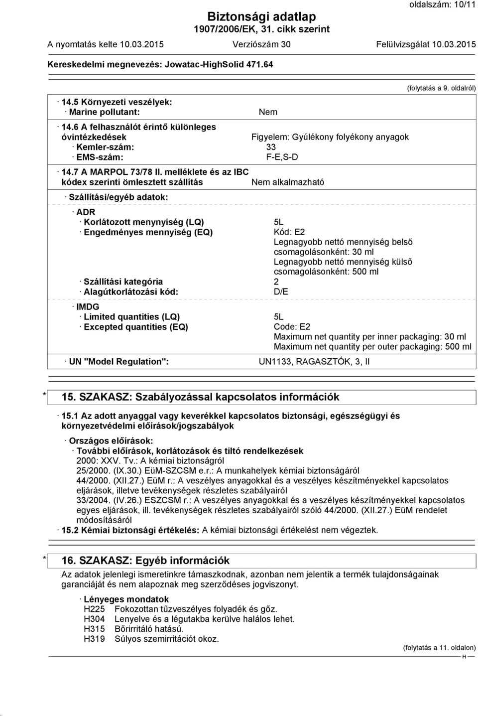 melléklete és az IBC kódex szerinti ömlesztett szállítás Szállítási/egyéb adatok: Nem alkalmazható ADR Korlátozott menynyiség (LQ) 5L Engedményes mennyiség (EQ) Kód: E2 Legnagyobb nettó mennyiség