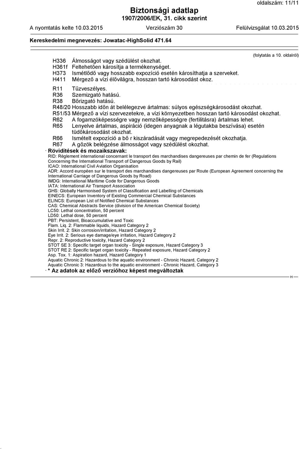 R38 Bőrizgató hatású. R48/20 osszabb időn át belélegezve ártalmas: súlyos egészségkárosodást okozhat. R51/53 Mérgező a vízi szervezetekre, a vízi környezetben hosszan tartó károsodást okozhat.