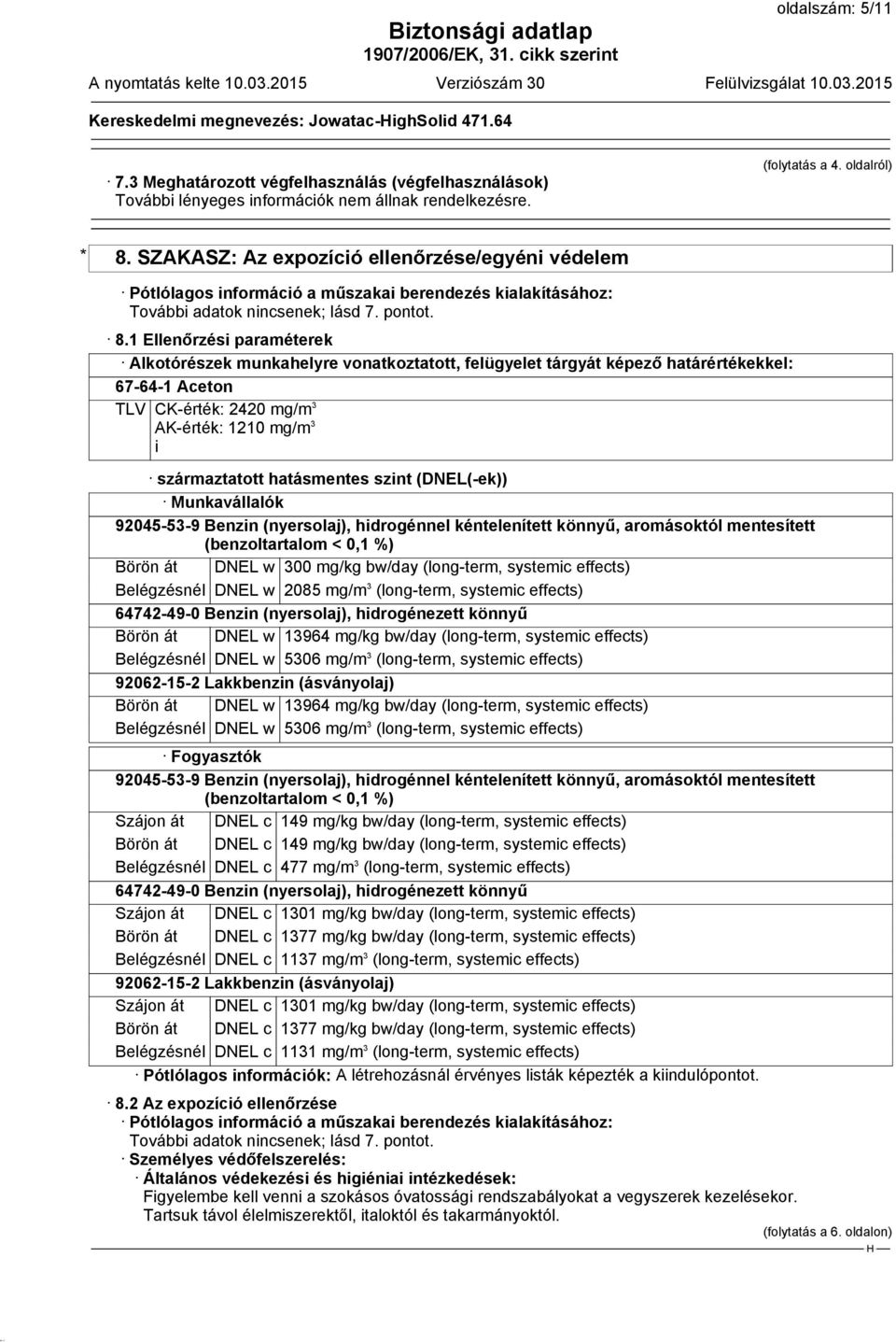 SZAKASZ: Az expozíció ellenőrzése/egyéni védelem Pótlólagos információ a műszakai berendezés kialakításához: További adatok nincsenek; lásd 7. pontot. 8.