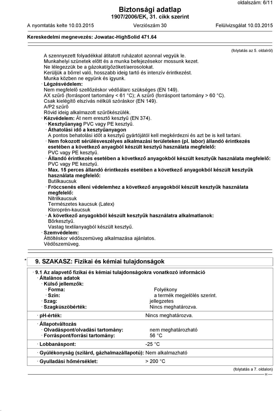 Munka közben ne együnk és igyunk. Légzésvédelem: Nem megfelelő szellőzéskor védőálarc szükséges (EN 149). AX szűrő (forráspont tartomány < 61 C); A szűrő (forráspont tartomány > 60 C).