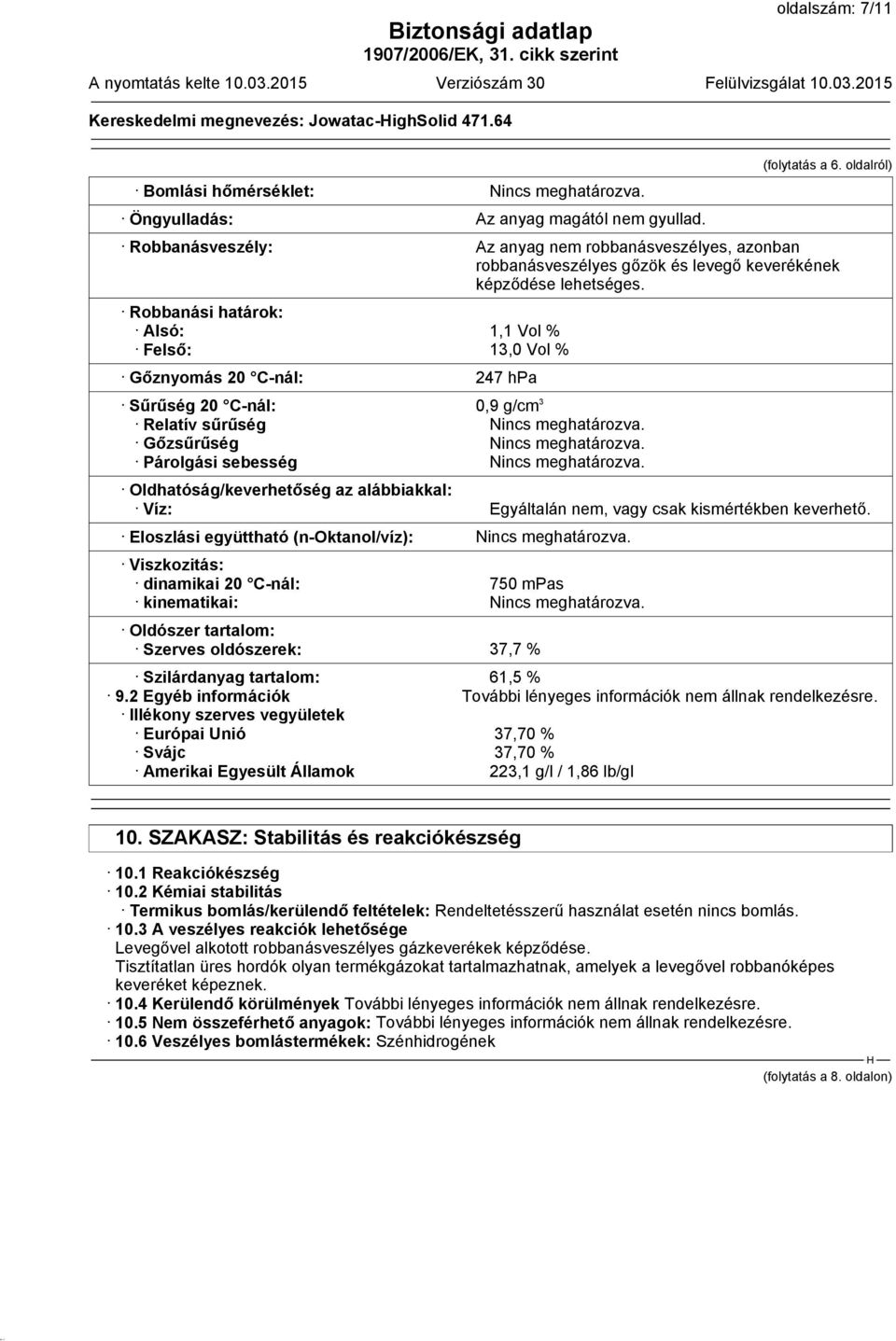 Robbanási határok: Alsó: 1,1 Vol % Felső: 13,0 Vol % Gőznyomás 20 C-nál: 247 hpa Sűrűség 20 C-nál: 0,9 g/cm 3 Relatív sűrűség Nincs meghatározva. Gőzsűrűség Nincs meghatározva.