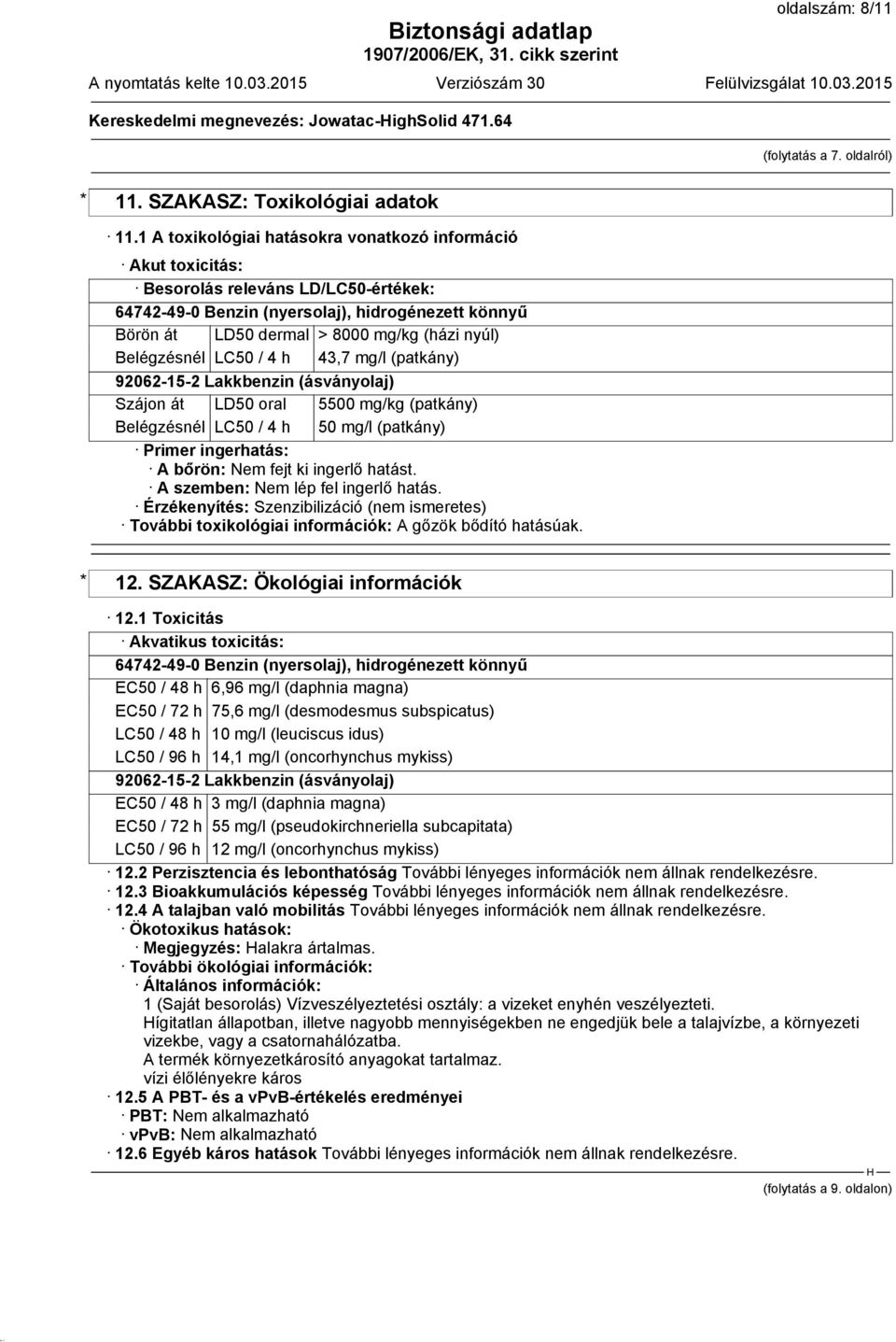 Belégzésnél LC50 / 4 h 43,7 mg/l (patkány) 92062-15-2 Lakkbenzin (ásványolaj) Szájon át LD50 oral 5500 mg/kg (patkány) Belégzésnél LC50 / 4 h 50 mg/l (patkány) Primer ingerhatás: A bőrön: Nem fejt ki