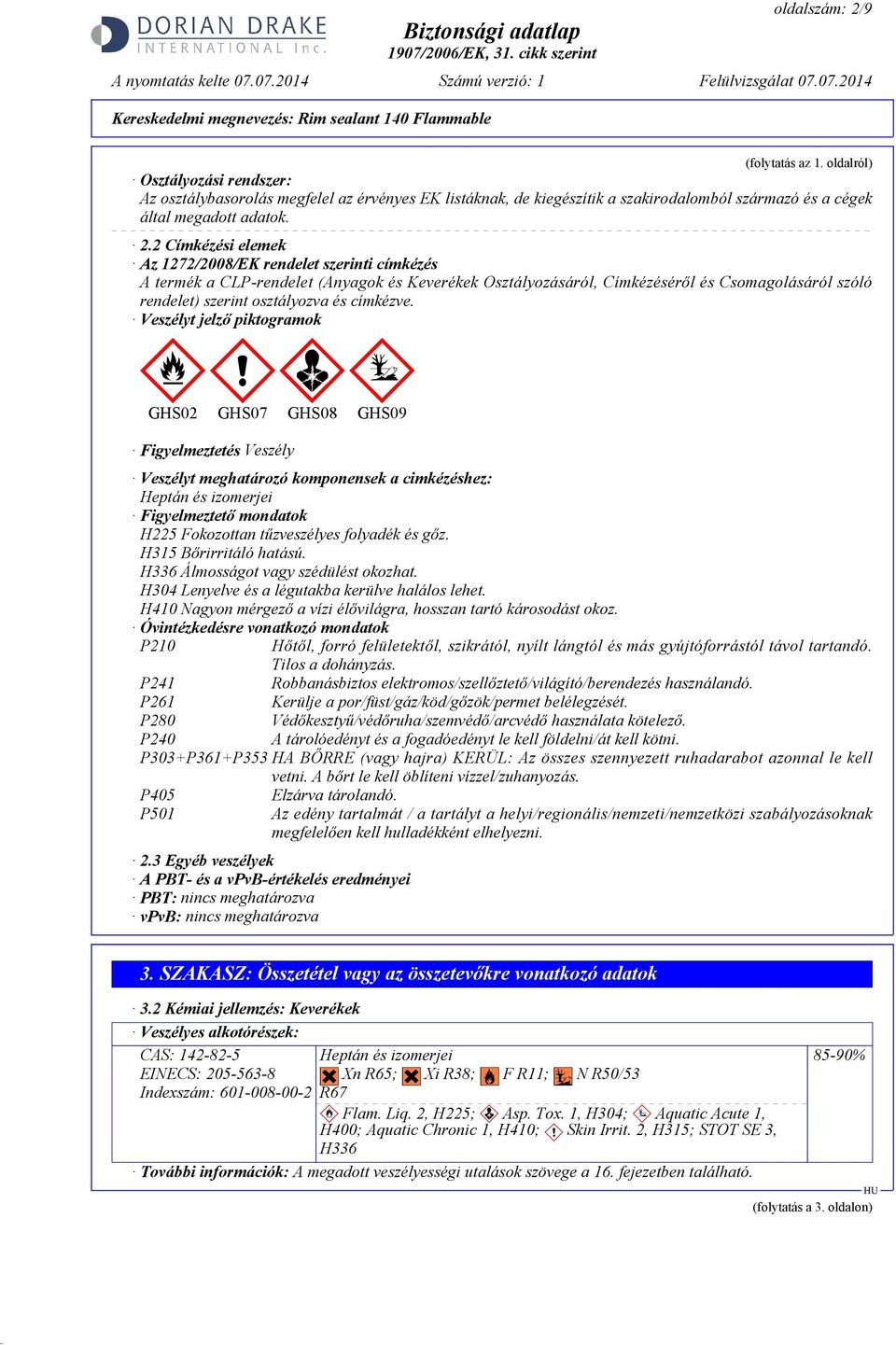 2 Címkézési elemek Az 1272/2008/EK rendelet szerinti címkézés A termék a CLP-rendelet (Anyagok és Keverékek Osztályozásáról, Címkézéséről és Csomagolásáról szóló rendelet) szerint osztályozva és