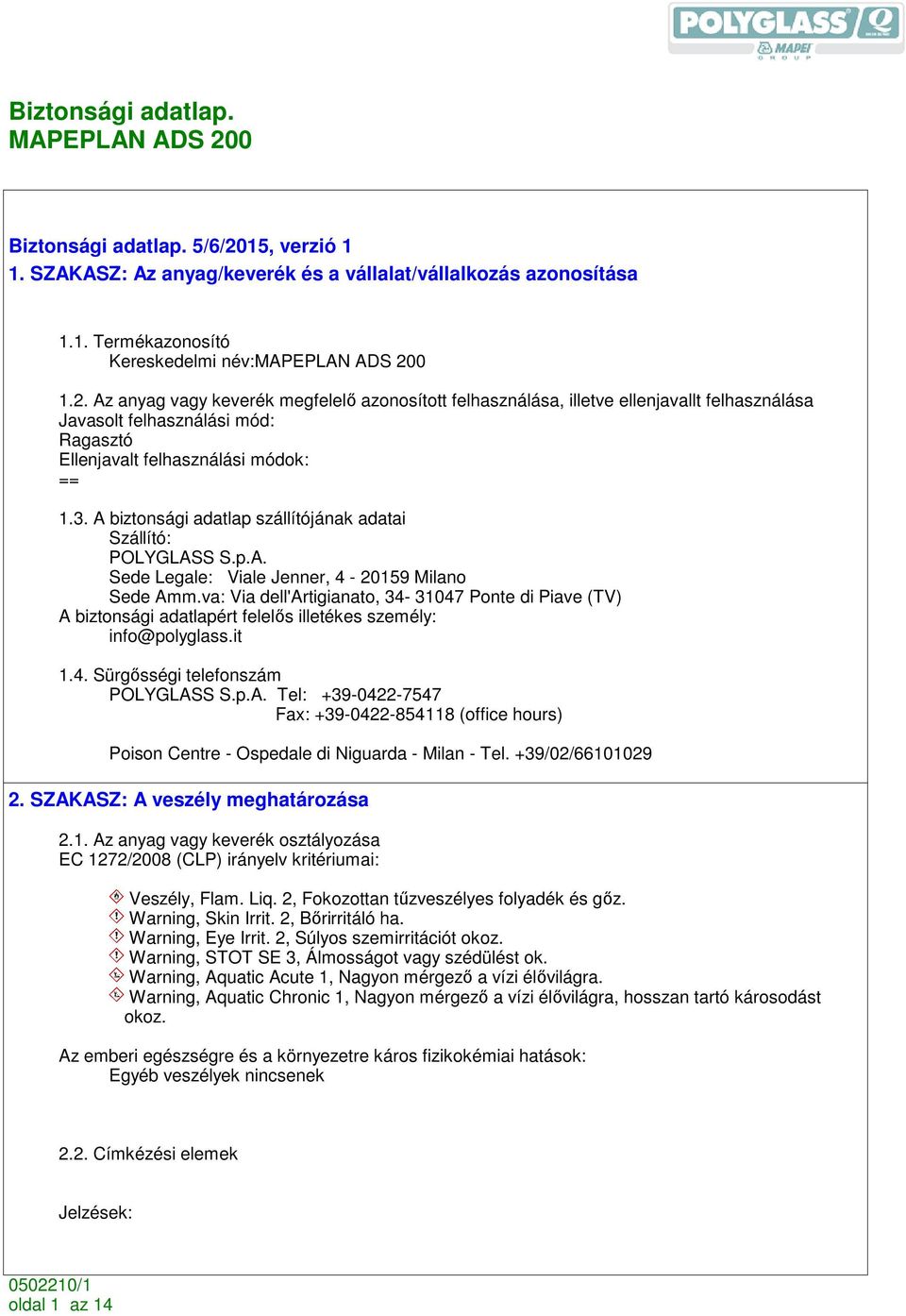 va: Via dell'artigianato, 34-31047 Ponte di Piave (TV) A biztonsági adatlapért felelıs illetékes személy: info@polyglass.it 1.4. Sürgısségi telefonszám POLYGLASS S.p.A. Tel: +39-0422-7547 Fax: +39-0422-854118 (office hours) Poison Centre - Ospedale di Niguarda - Milan - Tel.