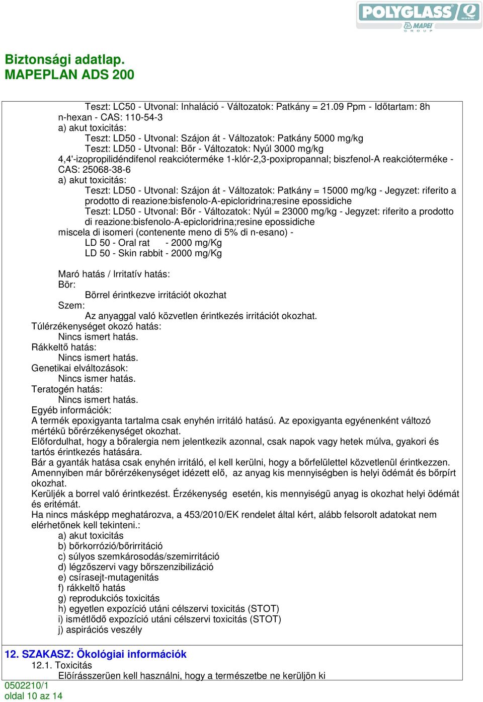 4,4'-izopropilidéndifenol reakcióterméke 1-klór-2,3-poxipropannal; biszfenol-a reakcióterméke - CAS: 25068-38-6 a) akut toxicitás: Teszt: LD50 - Utvonal: Szájon át - Változatok: Patkány = 15000 mg/kg