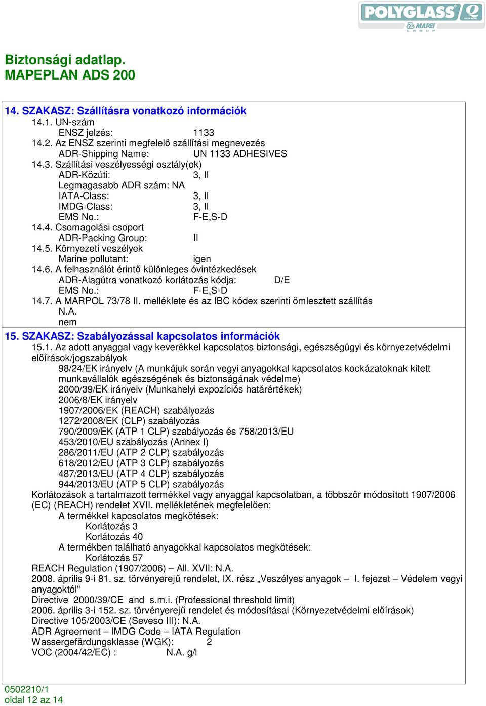 ADHESIVES 14.3. Szállítási veszélyességi osztály(ok) ADR-Közúti: 3, II Legmagasabb ADR szám: NA IATA-Class: 3, II IMDG-Class: 3, II EMS No.: F-E,S-D 14.4. Csomagolási csoport ADR-Packing Group: II 14.