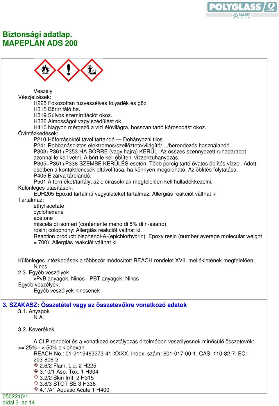 P241 Robbanásbiztos elektromos/szellıztetı/világító/ /berendezés használandó P303+P361+P353 HA BİRRE (vagy hajra) KERÜL: Az összes szennyezett ruhadarabot azonnal le kell vetni.