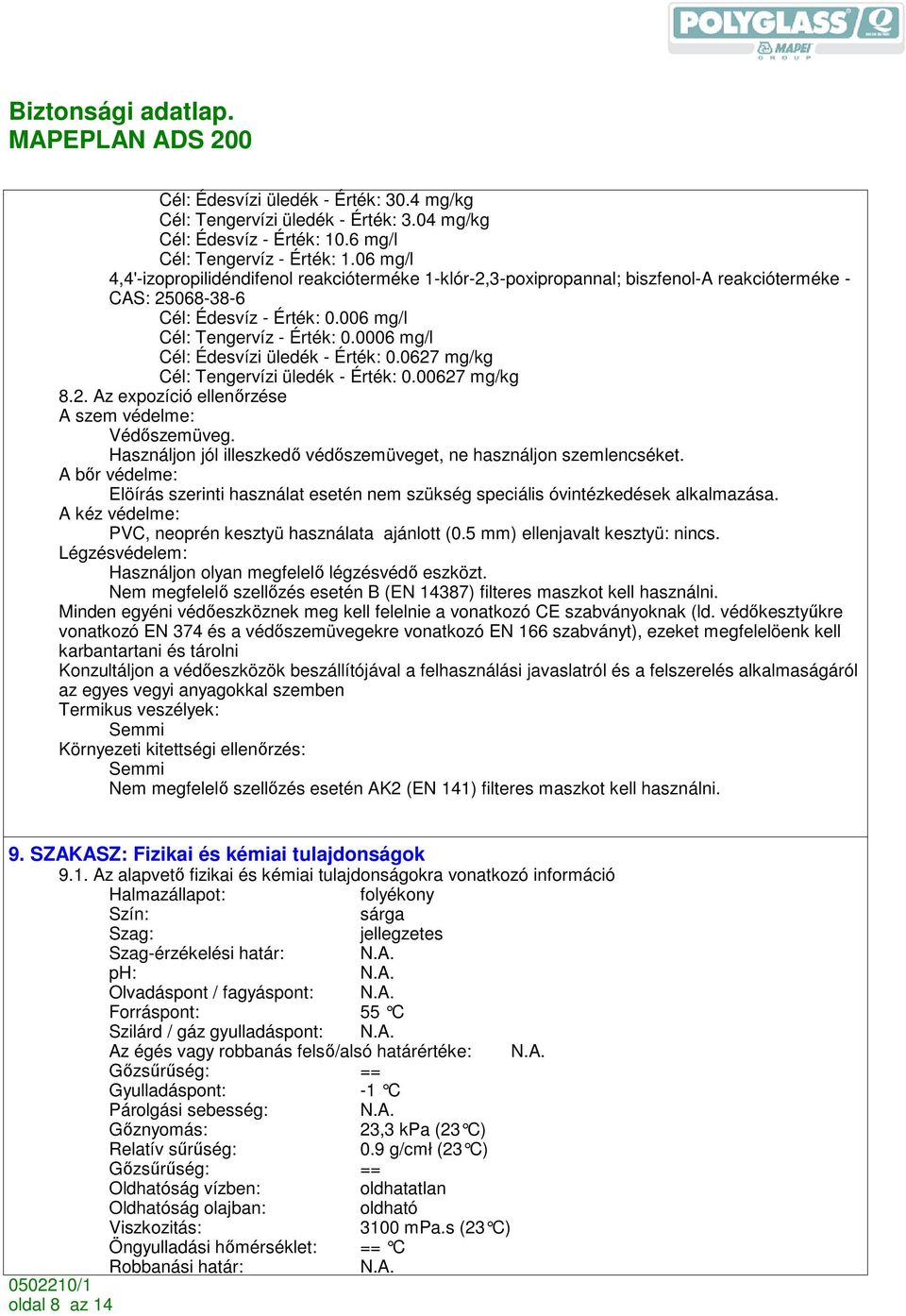 0006 mg/l Cél: Édesvízi üledék - Érték: 0.0627 mg/kg Cél: Tengervízi üledék - Érték: 0.00627 mg/kg 8.2. Az expozíció ellenırzése A szem védelme: Védıszemüveg.