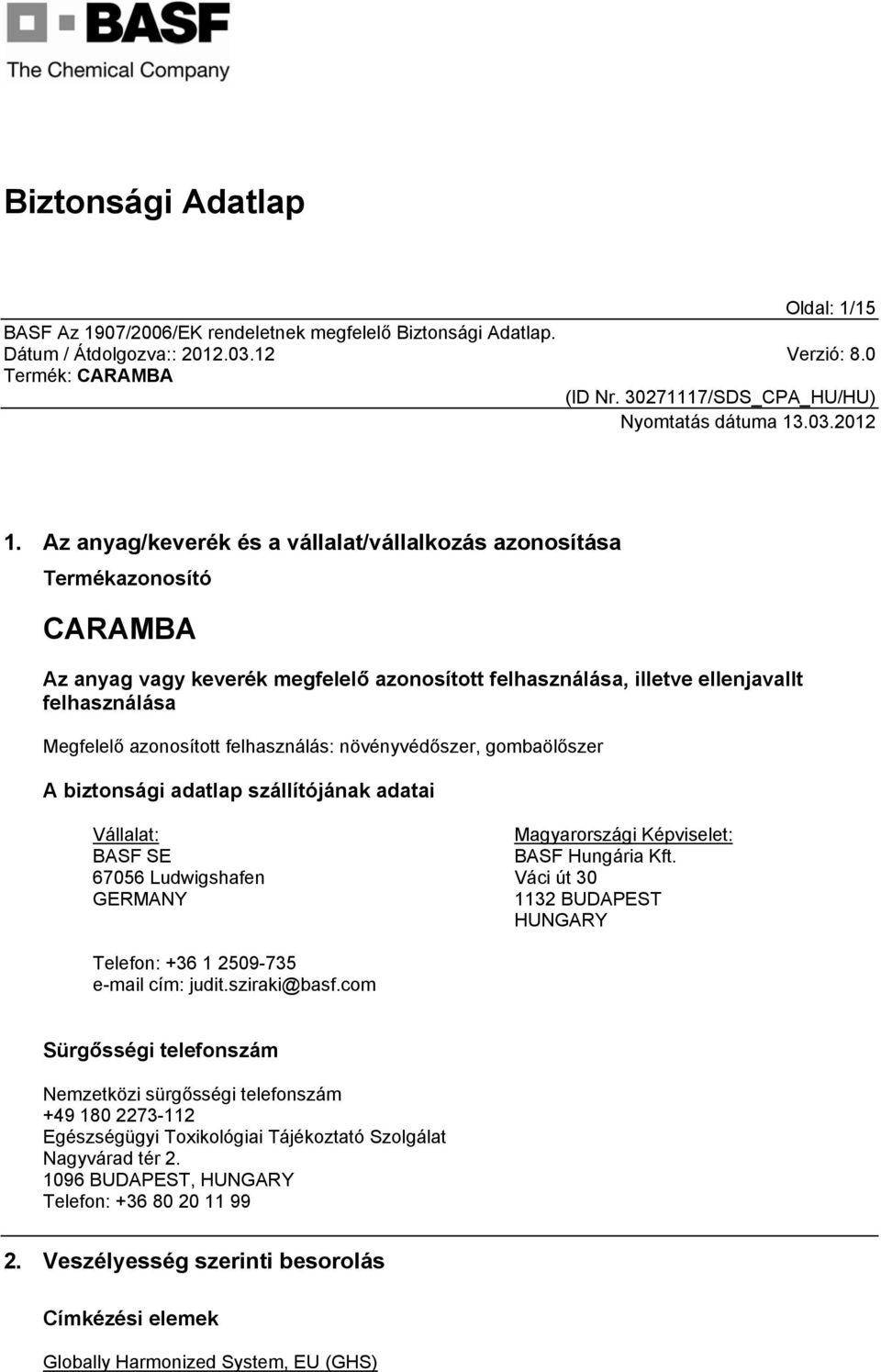 azonosított felhasználás: növényvédőszer, gombaölőszer A biztonsági adatlap szállítójának adatai Vállalat: BASF SE 67056 Ludwigshafen GERMANY Magyarországi Képviselet: BASF Hungária Kft.