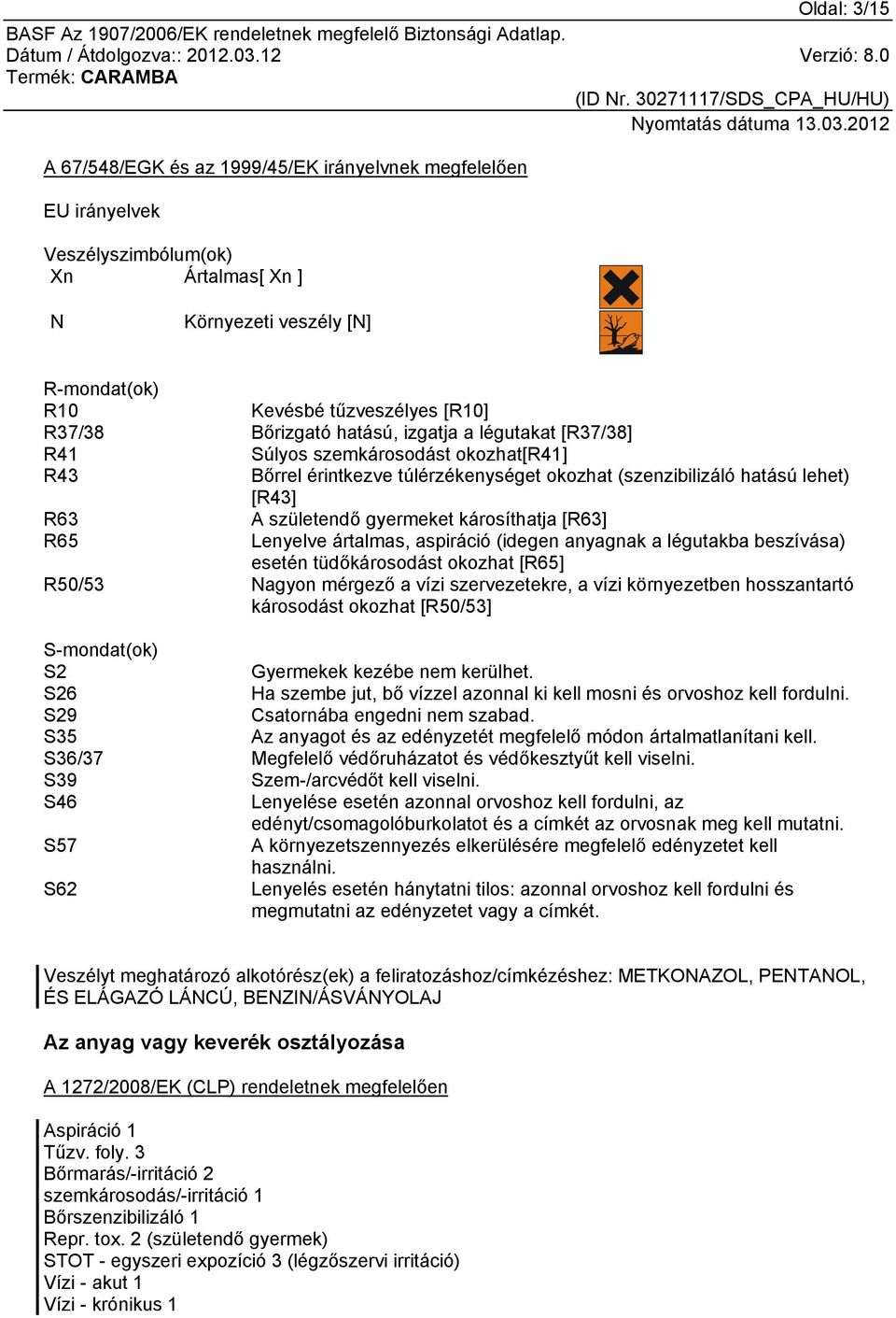 károsíthatja [R63] R65 Lenyelve ártalmas, aspiráció (idegen anyagnak a légutakba beszívása) esetén tüdőkárosodást okozhat [R65] R50/53 Nagyon mérgező a vízi szervezetekre, a vízi környezetben