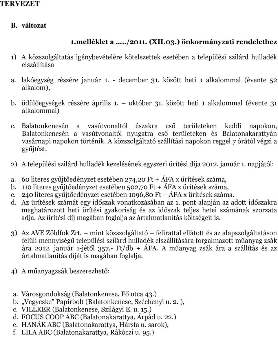 A közszolgáltató szállítási napokon reggel 7 órától végzi a gyűjtést. a. 60 literes gyűjtőedényzet esetében 274,20 Ft + ÁFA x ürítések száma, b.