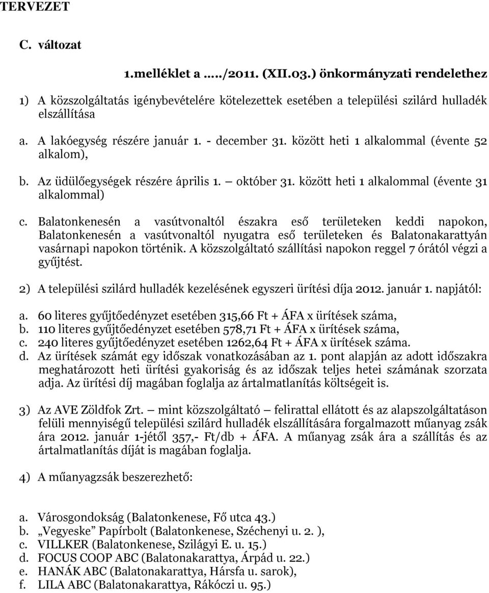 A közszolgáltató szállítási napokon reggel 7 órától végzi a gyűjtést. a. 60 literes gyűjtőedényzet esetében 315,66 Ft + ÁFA x ürítések száma, b.