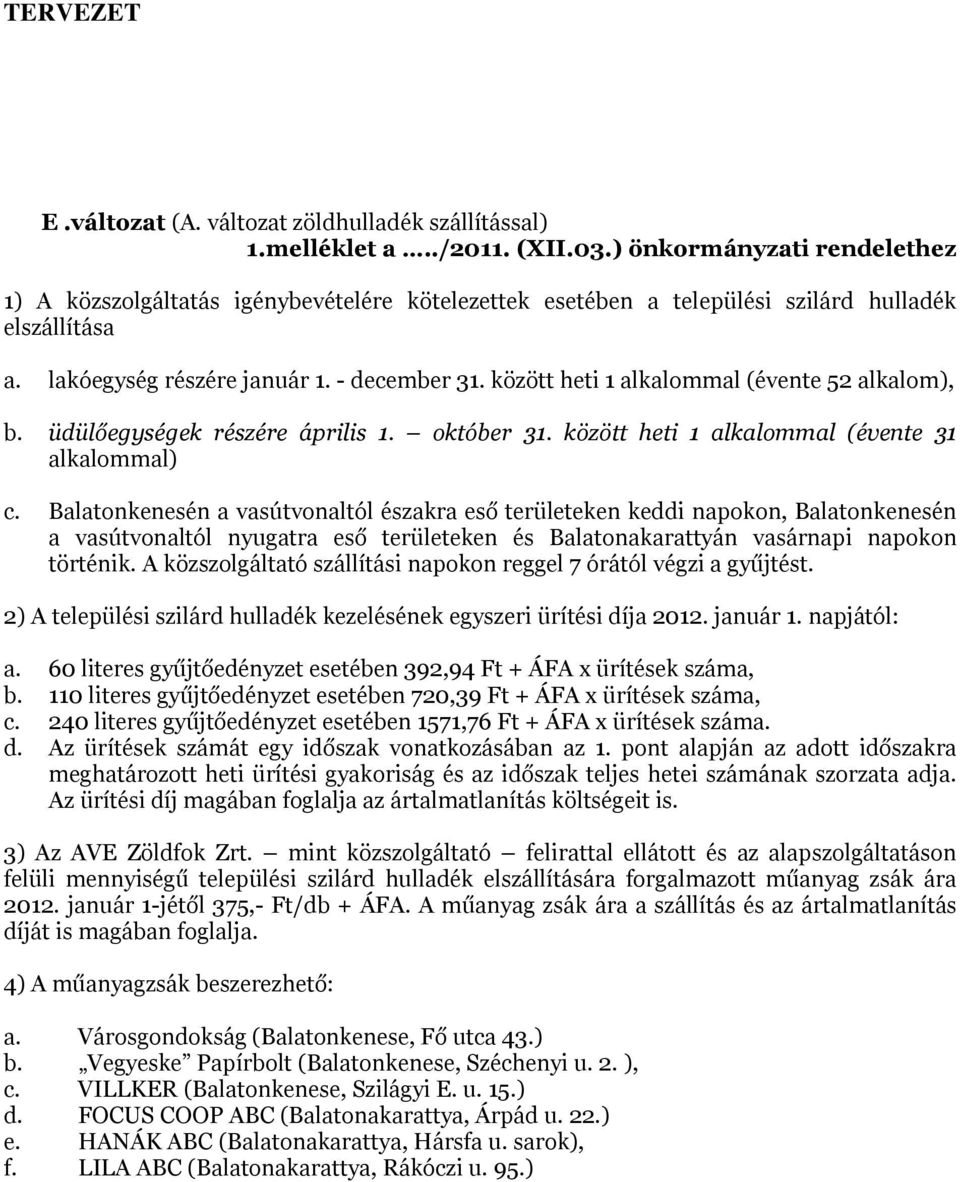 A közszolgáltató szállítási napokon reggel 7 órától végzi a gyűjtést. a. 60 literes gyűjtőedényzet esetében 392,94 Ft + ÁFA x ürítések száma, b.