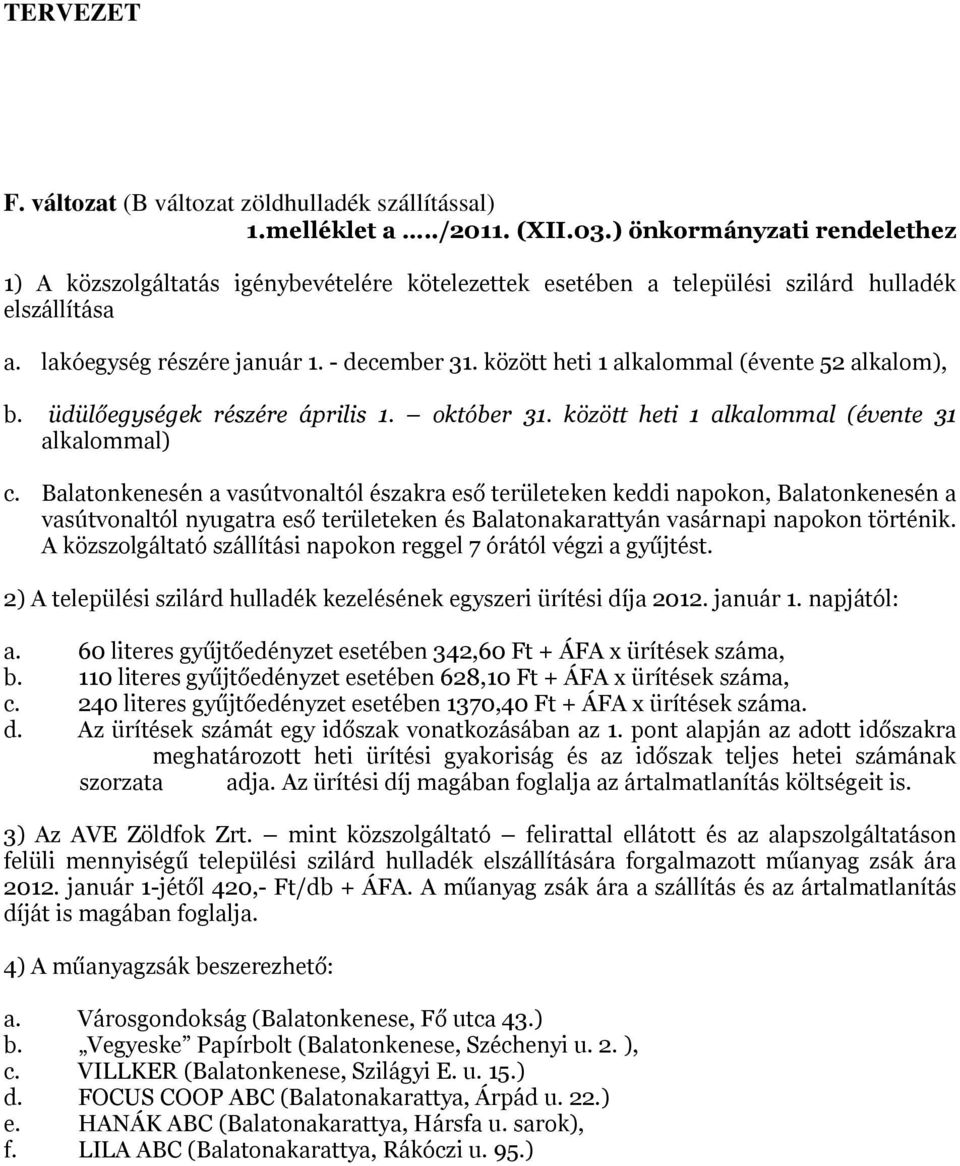 A közszolgáltató szállítási napokon reggel 7 órától végzi a gyűjtést. a. 60 literes gyűjtőedényzet esetében 342,60 Ft + ÁFA x ürítések száma, b.