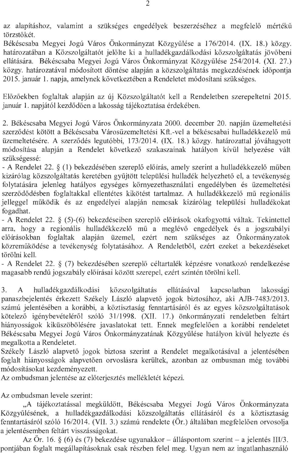 határozatával módosított döntése alapján a közszolgáltatás megkezdésének időpont ja 2015. január 1. napja, amelynek következtében a Rendeletet módosítani szükséges.