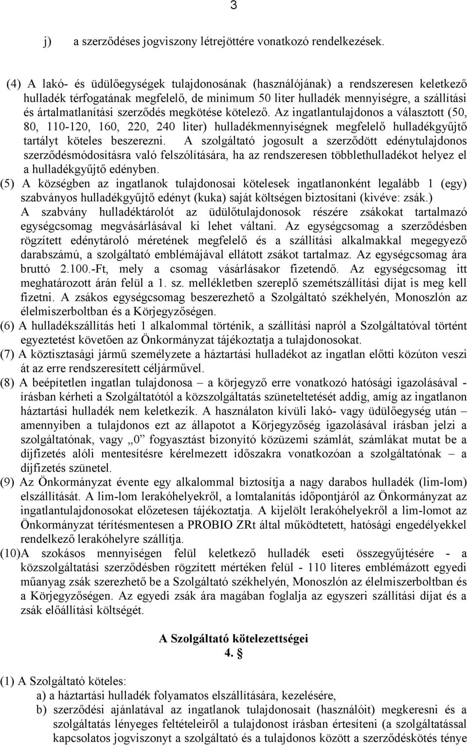 szerződés megkötése kötelező. Az ingatlantulajdonos a választott (50, 80, 110-120, 160, 220, 240 liter) hulladékmennyiségnek megfelelő hulladékgyűjtő tartályt köteles beszerezni.