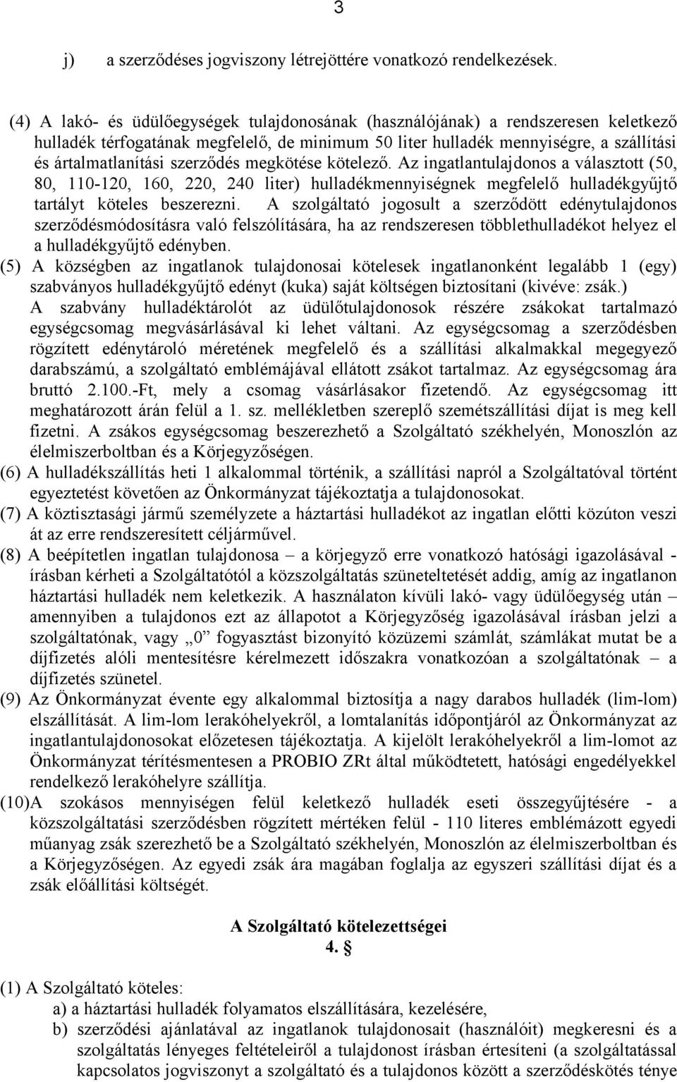 szerződés megkötése kötelező. Az ingatlantulajdonos a választott (50, 80, 110-120, 160, 220, 240 liter) hulladékmennyiségnek megfelelő hulladékgyűjtő tartályt köteles beszerezni.