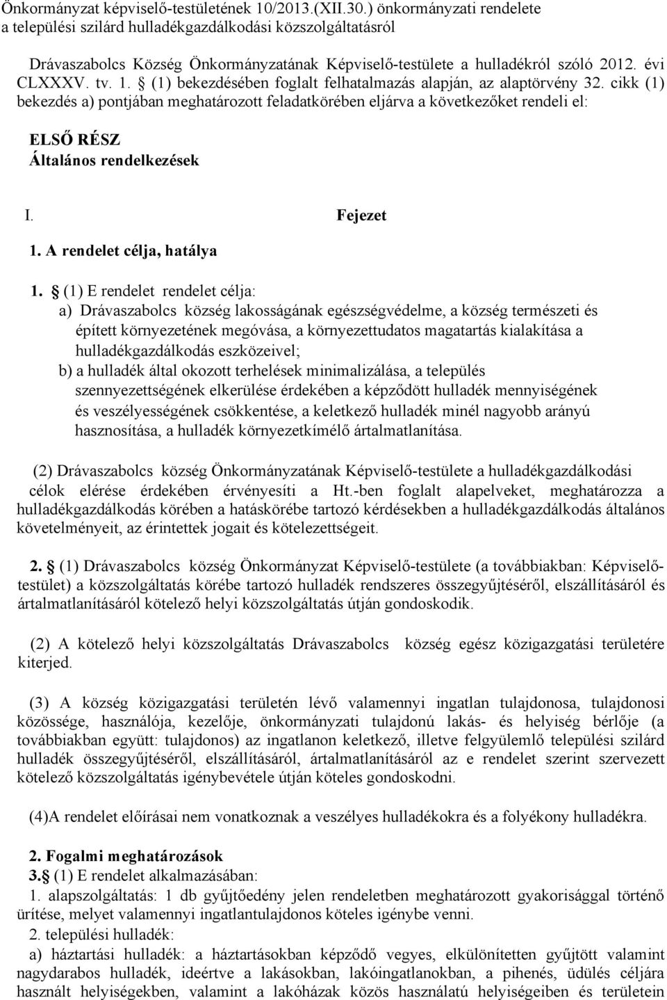 (1) bekezdésében foglalt felhatalmazás alapján, az alaptörvény 32. cikk (1) bekezdés a) pontjában meghatározott feladatkörében eljárva a következőket rendeli el: ELSŐ RÉSZ Általános rendelkezések I.