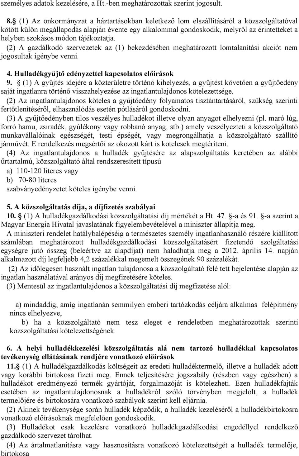 módon tájékoztatja. (2) A gazdálkodó szervezetek az (1) bekezdésében meghatározott lomtalanítási akciót nem jogosultak igénybe venni. 4. Hulladékgyűjtő edényzettel kapcsolatos előírások 9.