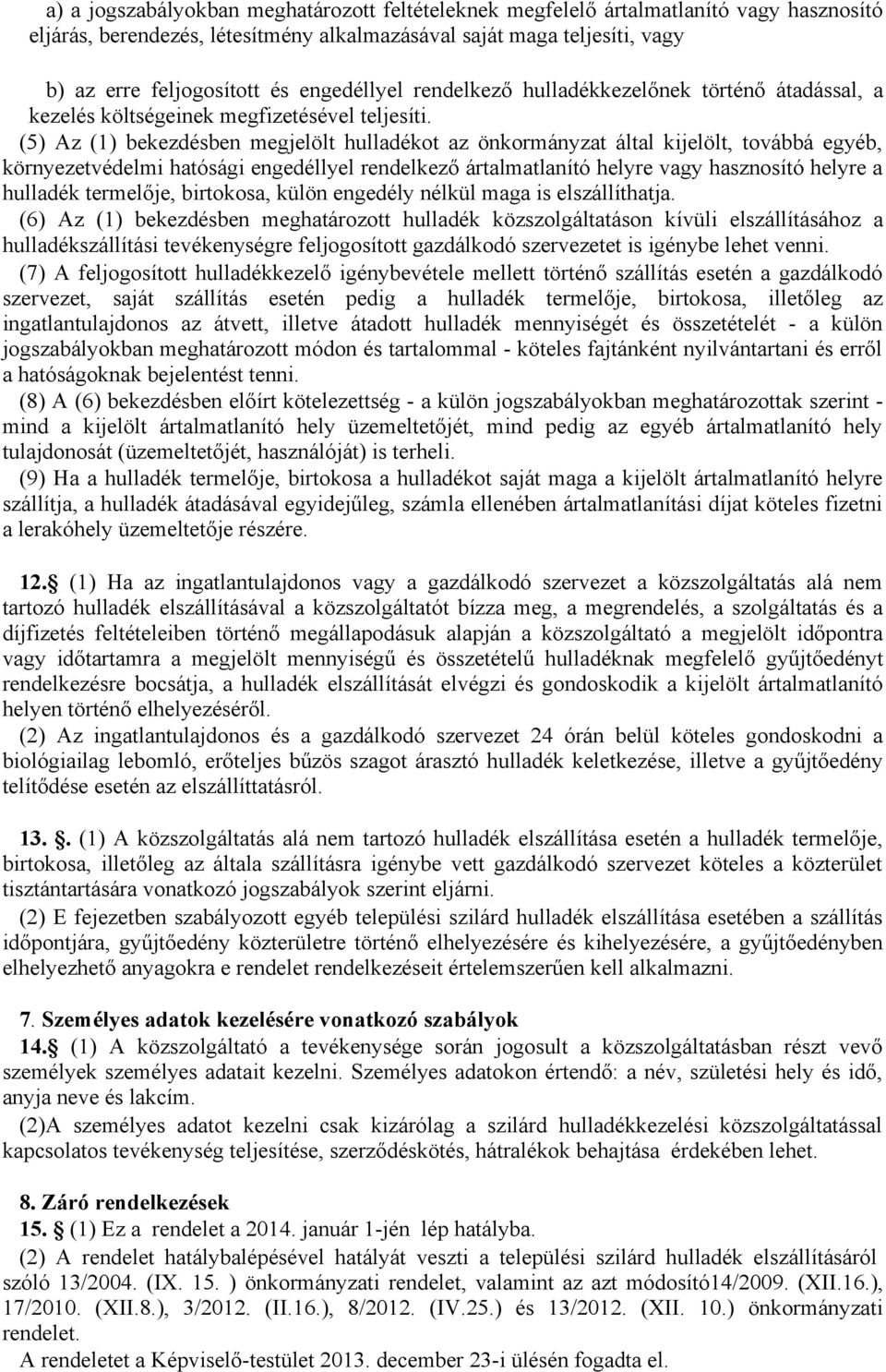 (5) Az (1) bekezdésben megjelölt hulladékot az önkormányzat által kijelölt, továbbá egyéb, környezetvédelmi hatósági engedéllyel rendelkező ártalmatlanító helyre vagy hasznosító helyre a hulladék