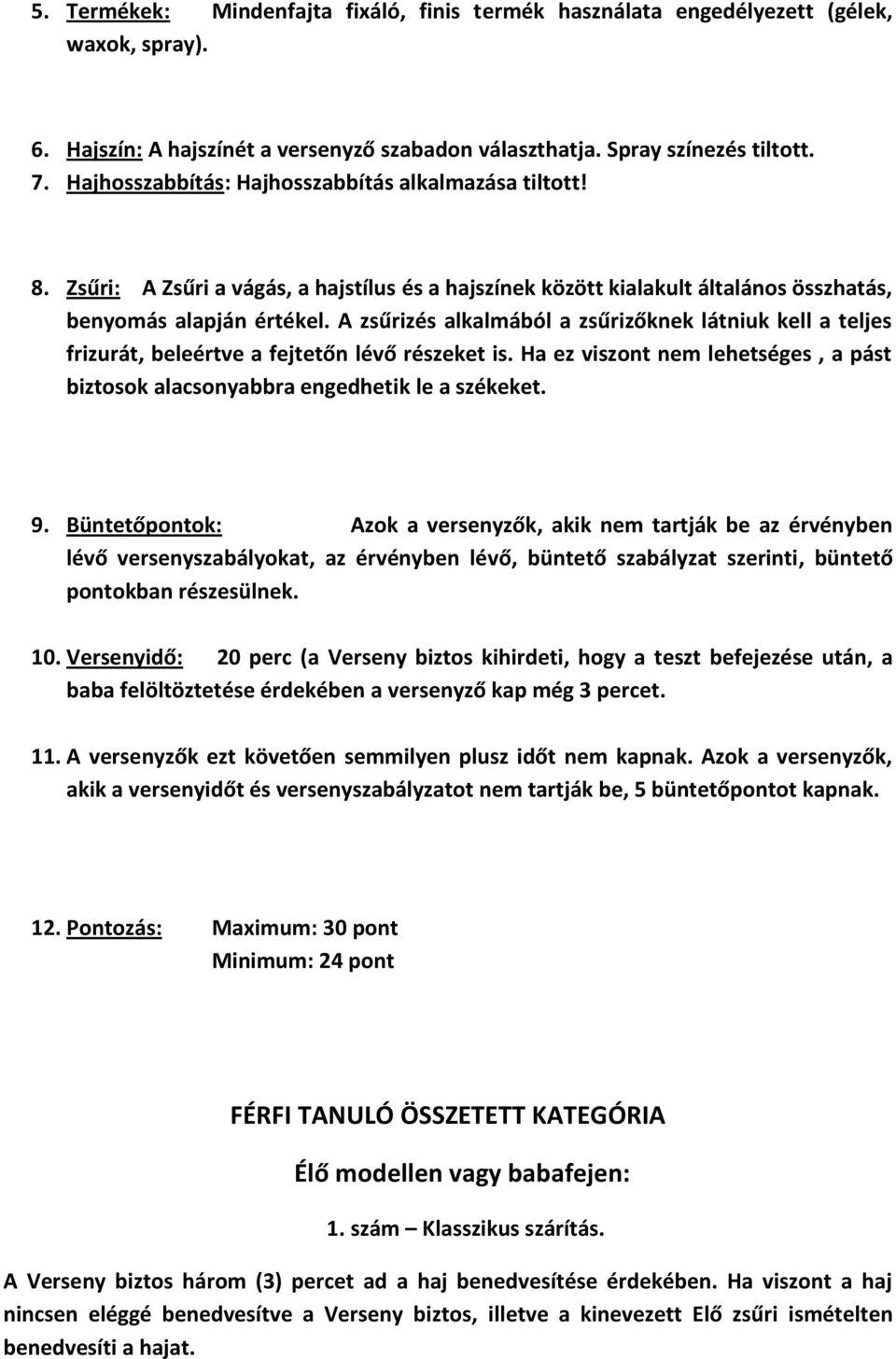 A zsűrizés alkalmából a zsűrizőknek látniuk kell a teljes frizurát, beleértve a fejtetőn lévő részeket is. Ha ez viszont nem lehetséges, a pást biztosok alacsonyabbra engedhetik le a székeket. 9.