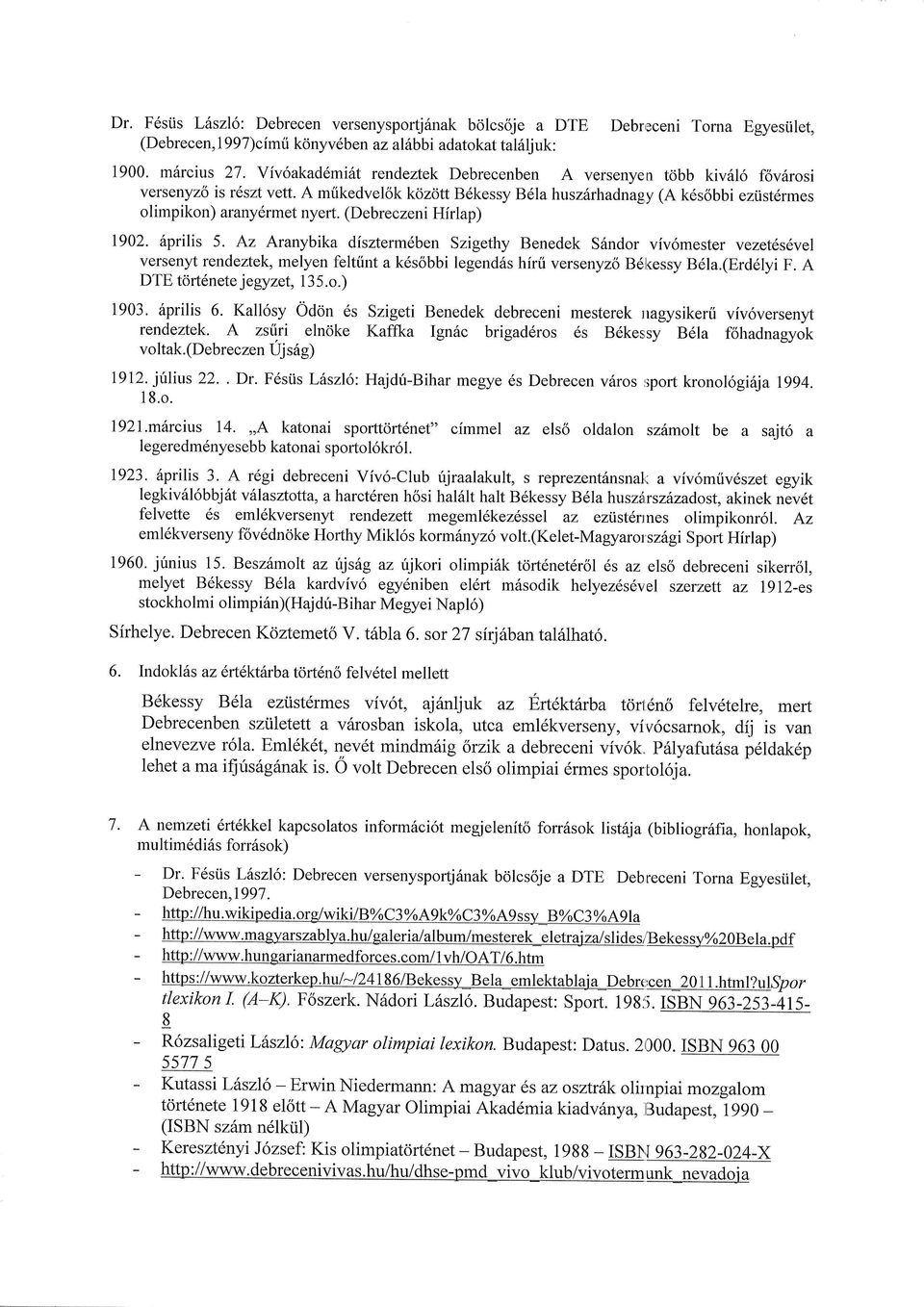 (Debr eczeni Hirlap) 1902. 5rprilis 5. Az Aranybika diszterm6ben Szigethy versenyt rendeztek, melyen feltrint a k6s6bbi legend6s DTE tort6nete jegyzet, 1 3 5.o.) 1903. 6prilis 6.