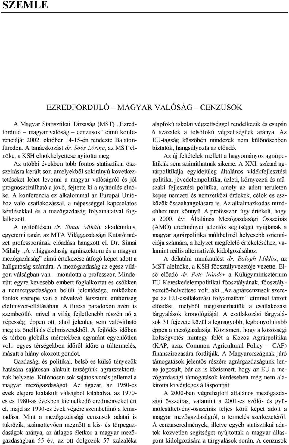 Az utóbbi években több fontos statisztikai öszszeírásra került sor, amelyekből sokirányú következtetéseket lehet levonni a magyar valóságról és jól prognosztizálható a jövő, fejtette ki a nyitóülés