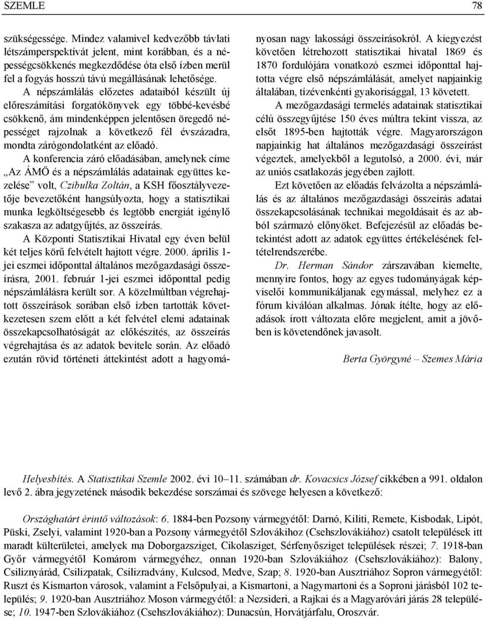 A népszámlálás előzetes adataiból készült új előreszámítási forgatókönyvek egy többé-kevésbé csökkenő, ám mindenképpen jelentősen öregedő népességet rajzolnak a következő fél évszázadra, mondta