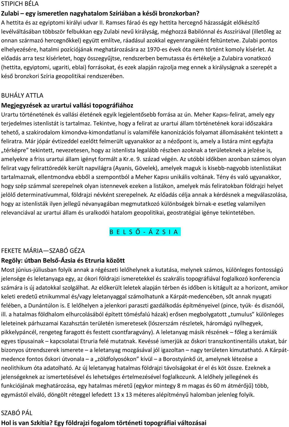 együtt említve, ráadásul azokkal egyenrangúként feltüntetve. Zulabi pontos elhelyezésére, hatalmi pozíciójának meghatározására az 1970-es évek óta nem történt komoly kísérlet.